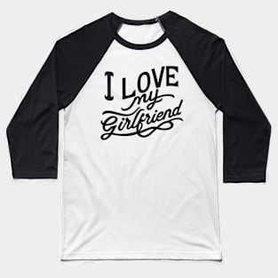 I love my girlfriend Baseball T-Shirt